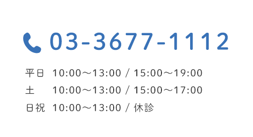 03-3677-1112 平日 10:00~13:00 / 15:00~19:00 土 10:00~13:00 / 15:00~17:00 日祝 10:00~13:00 / 休診